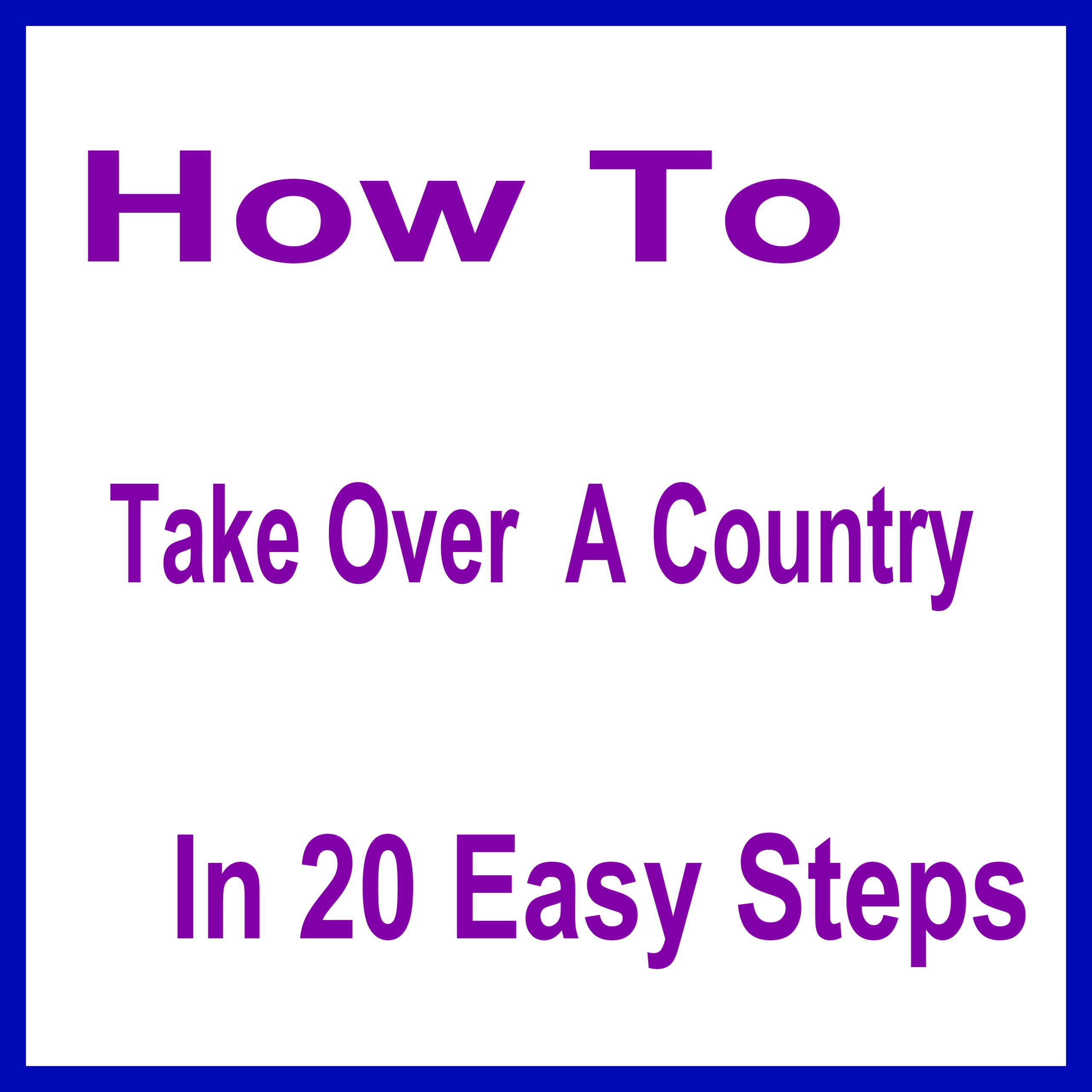 How to take over a country in 20 easy steps